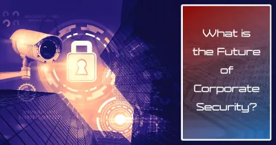 Corporate Security Trends: Navigating the Future