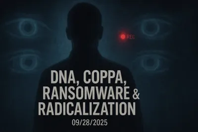 DNA, COPPA, Ransomware & Radicalization – 09/28/2025