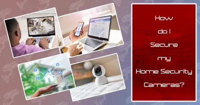 Fortify Your Privacy: Secure Your Home Security Cameras Today