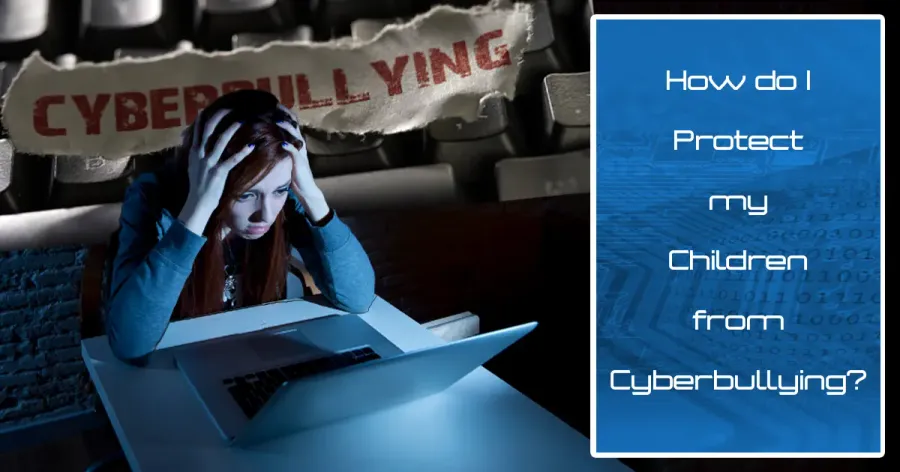 How Do I Protect My Children from Cyberbullying?
