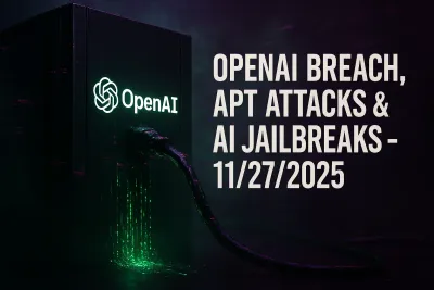 OpenAI Breach, APT Attacks & AI Jailbreaks – 11/27/2025