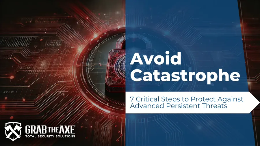 Avoid Catastrophe: 7 Critical Steps to Protect Against Advanced Persistent Threats