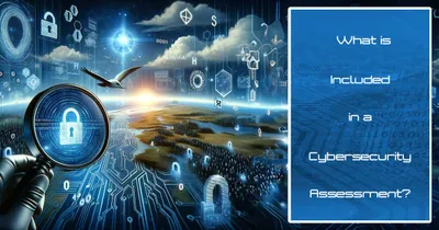 What is included in a cybersecurity assessment? A Detailed Guide 2024